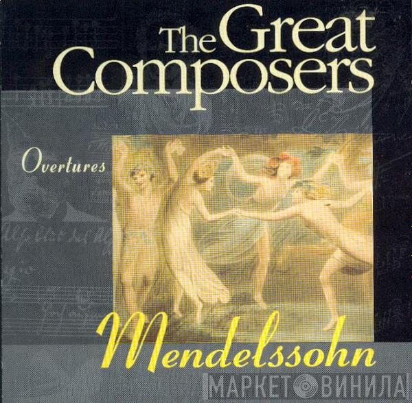 Felix Mendelssohn-Bartholdy - The Great Composers - Mendelssohn Overtures