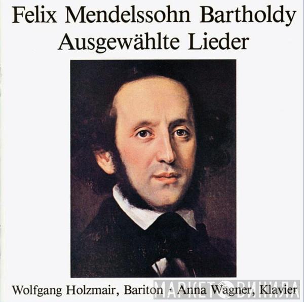 Felix Mendelssohn-Bartholdy, Wolfgang Holzmair, Anna Wagner  - Ausgewählte Lieder