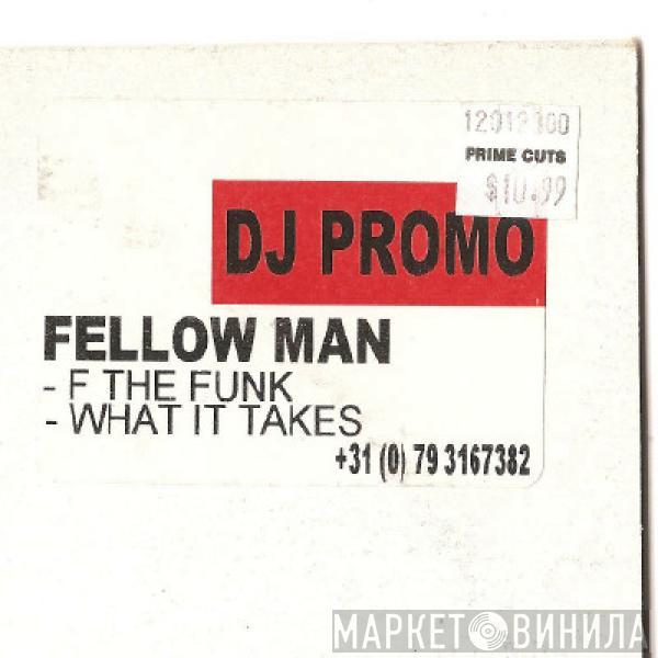 Fellow Man - F The Funk / What It Takes