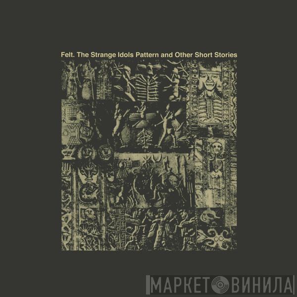 Felt - The Strange Idols Pattern And Other Short Stories