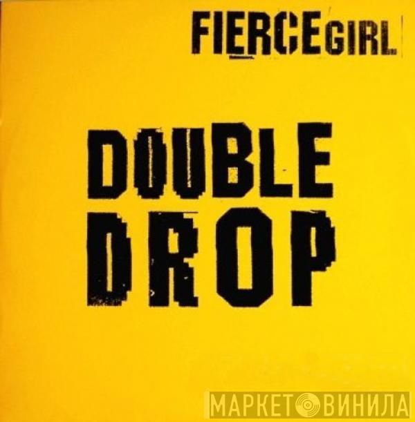  Fierce Girl  - Double Drop