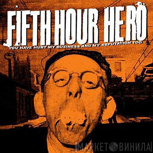 Fifth Hour Hero - You Have Hurt My Business And My Reputation Too