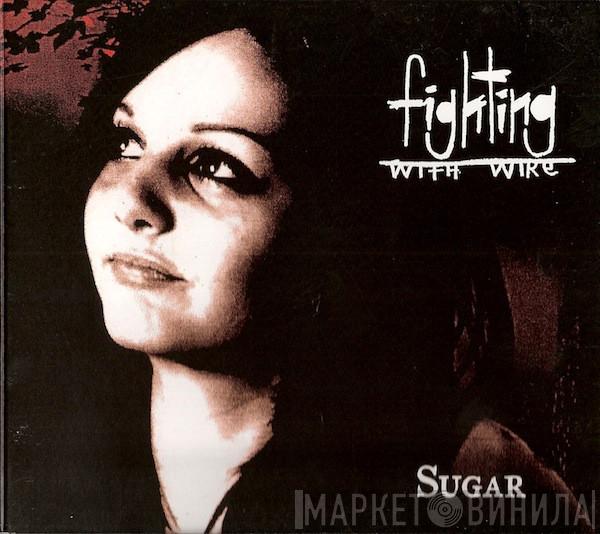 Fighting With Wire - Sugar