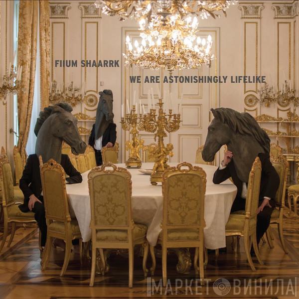 Fiium Shaarrk - We Are Astonishingly Lifelike