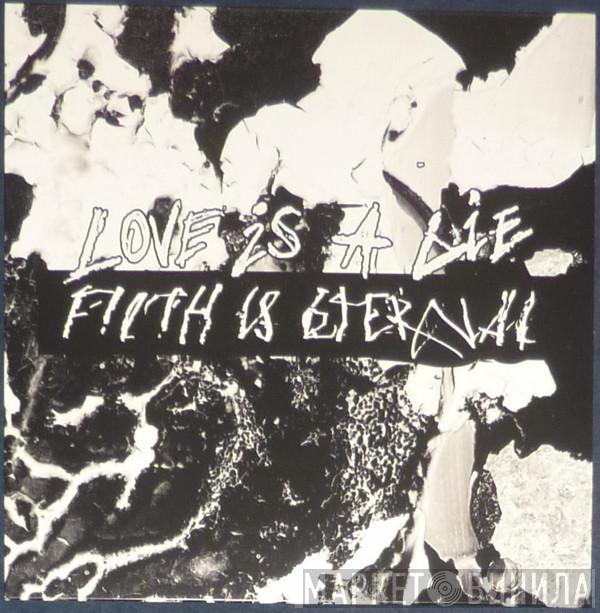 Filth Is Eternal - Love Is A Lie, Filth Is Eternal