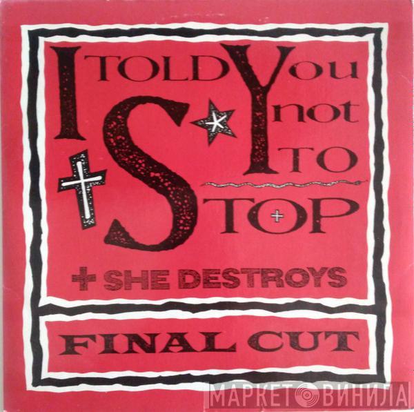 Final Cut - I Told You Not To Stop