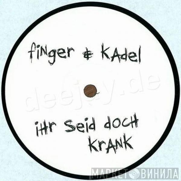 Finger & Kadel - Ihr Seid Doch Krank