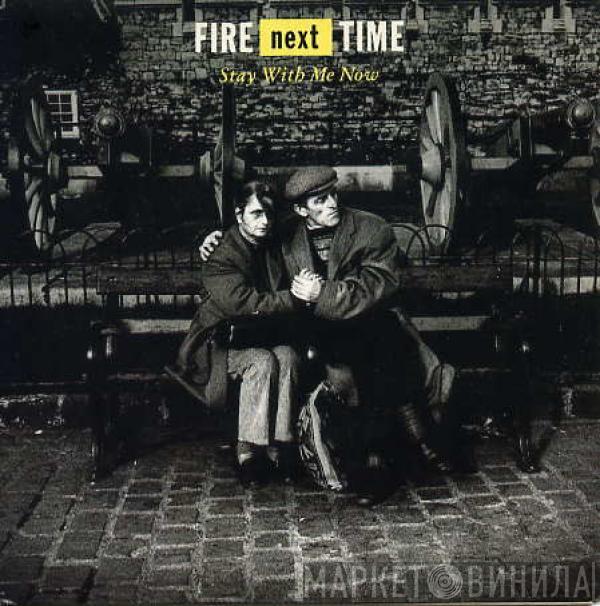 Fire Next Time - Stay With Me Now