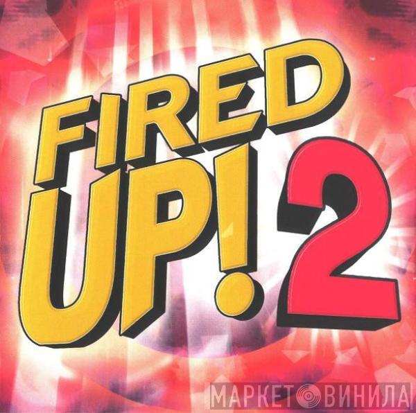  - Fired Up! 2