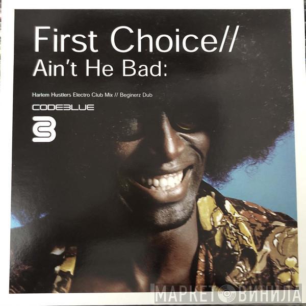  First Choice  - Ain't He Bad