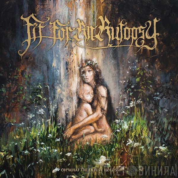 Fit For An Autopsy - Oh What The Future Holds