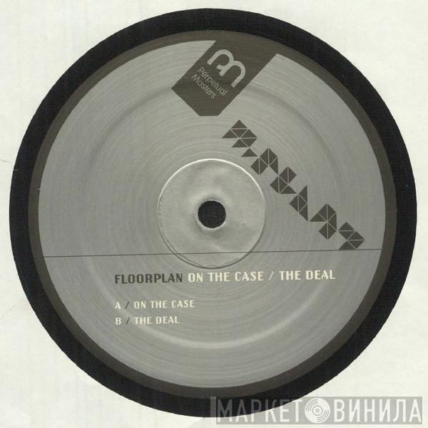 Floorplan - On The Case / The Deal