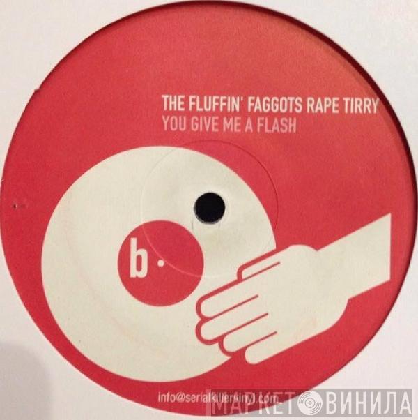 Fluffin' Faggots Rape Tirry - You Give Me A Flash