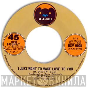  Foghat  - I Just Want To Make Love To You / A Hole To Hide In