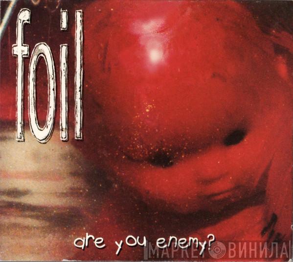 Foil - Are You Enemy?