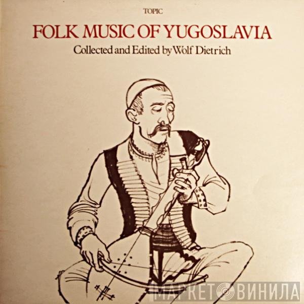  - Folk Music Of Yugoslavia (Collected And Edited By Wolf Dietrich)