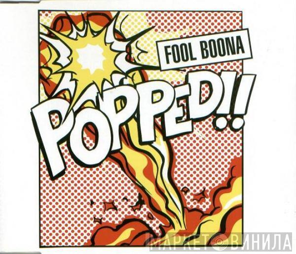 Fool Boona - Popped!!