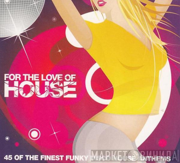  - For The Love Of House