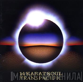  Fourteen Karat Soul  - Transpacific