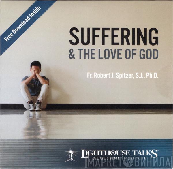  Fr. Robert Spitzer, S.J.  - Suffering & The Love Of God