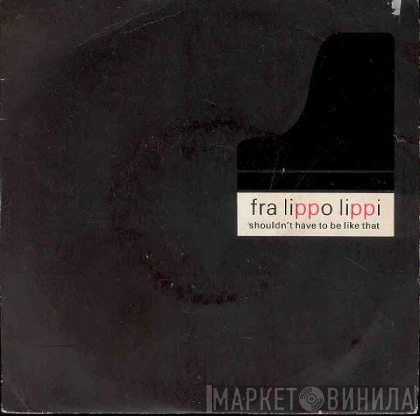 Fra Lippo Lippi - Shouldn't Have To Be Like That