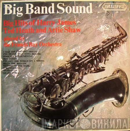 Francis Bay Et Son Orchestre - Big Band Sound Big Hits Of Harry James, Ted Heath And Artie Shaw