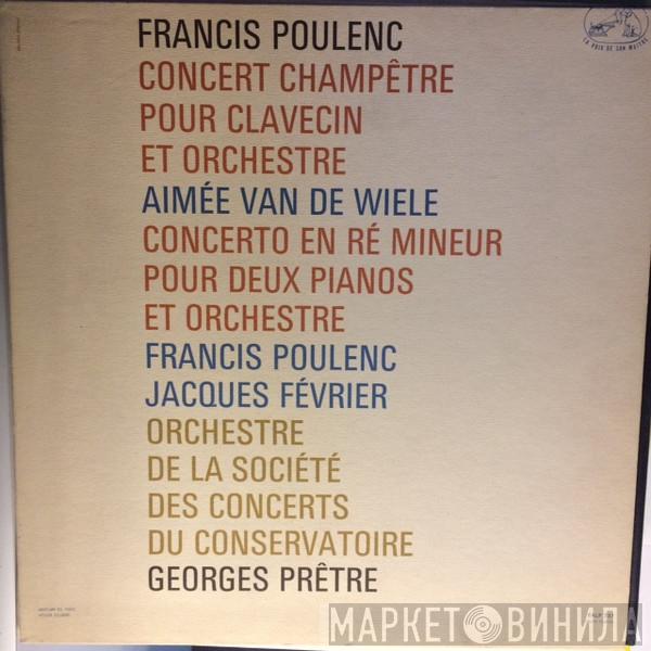 ‧ Francis Poulenc ‧ Aimée Van De Wiele ‧ Jacques Février , Orchestre De La Société Des Concerts Du Conservatoire  Georges Prêtre  - Concert Champêtre Pour Clavecin Et Orchestre