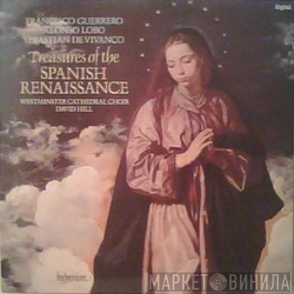 Francisco Guerrero, Alonso Lobo, Sebastián De Vivanco, Westminster Cathedral Choir, David Hill - Treasures Of The Spanish Renaissance