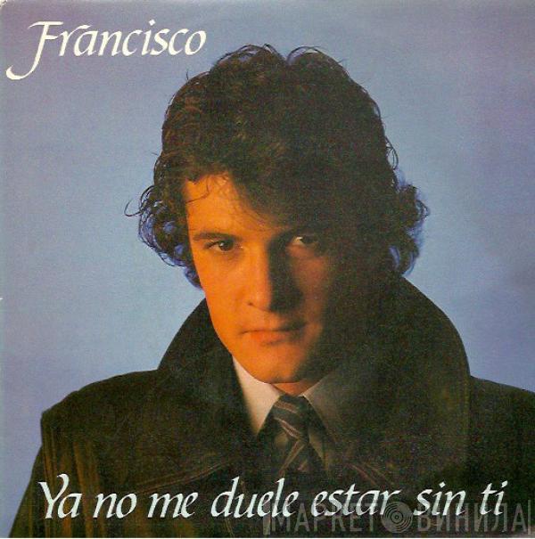 Francisco  - Ya No Me Duele Estar Sin Tí