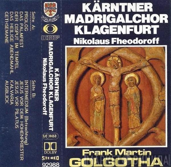 - Frank Martin  , Der Madrigalchor Klagenfurt  Nikolaus Fheodoroff  - Golgotha