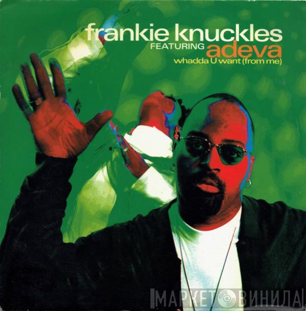 Frankie Knuckles, Adeva - Whadda U Want (From Me)