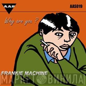 Frankie Machine - Why Are You?