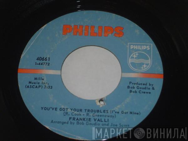 Frankie Valli - You've Got Your Troubles (I've Got Mine) / A Dream Of Kings