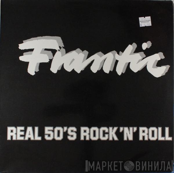  - Frantic - Real 50's Rock 'N' Roll