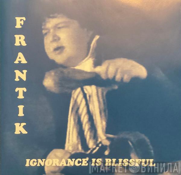 Frantik  - Ignorance Is Blissful