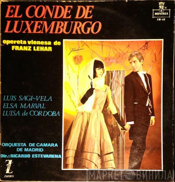 Franz Lehár, Luis Sagi-Vela, Elsa Marval, Luisa de Córdoba, Orquesta de Cámara de Madrid, Ricardo Estevarena - El Conde De Luxemburgo