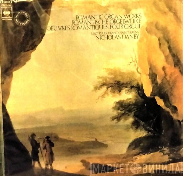 • Franz Liszt • Max Reger • César Franck − Camille Saint-Saëns  Nicholas Danby  - Romantic Organ Works = Romantische Orgelwerke = Oeuvres Romantiques Pour Orgue