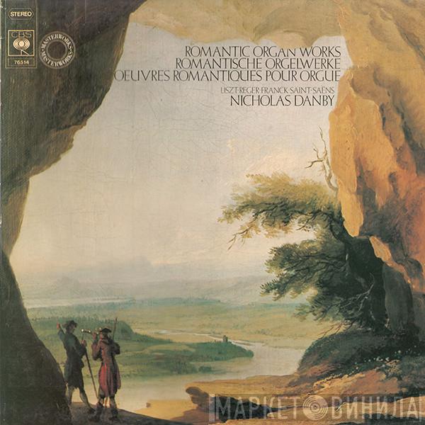 • Franz Liszt • Max Reger • César Franck − Camille Saint-Saëns  Nicholas Danby  - Romantic Organ Works = Romantische Orgelwerke = Oeuvres Romantiques Pour Orgue