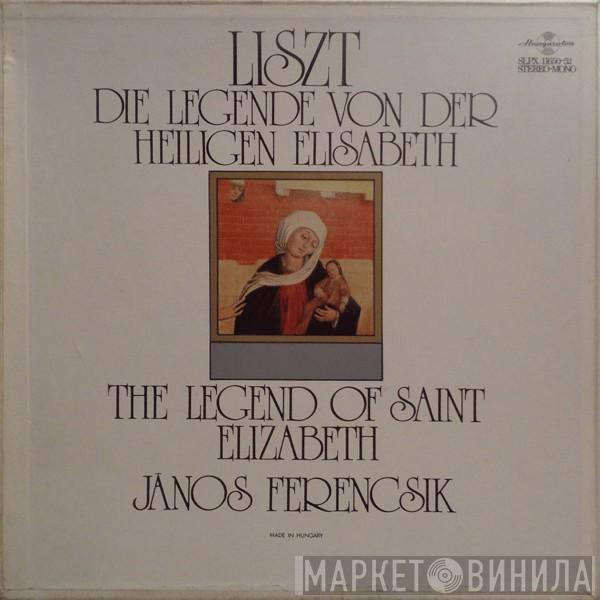 Franz Liszt, János Ferencsik - Die Legende Von Der Heiligen Elisabeth / The Legend Of Saint Elizabeth