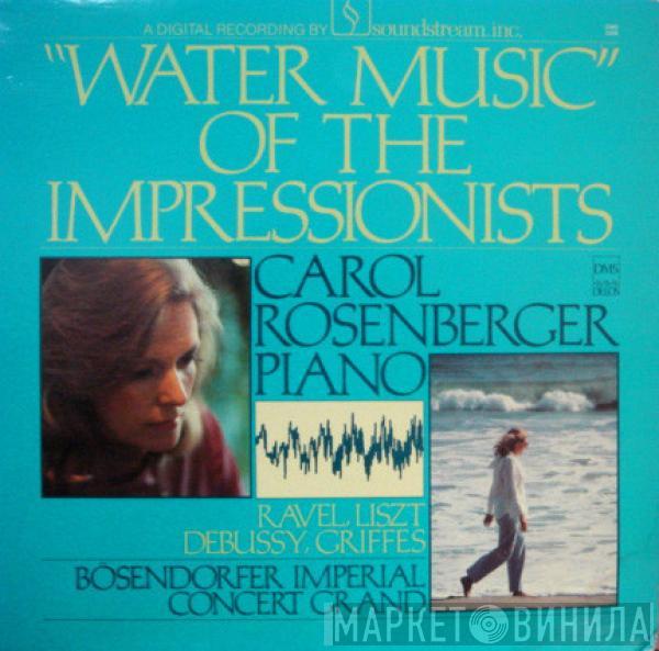 Franz Liszt, Maurice Ravel, Claude Debussy, Charles Griffes, Carol Rosenberger - Water Music Of The Impressionists