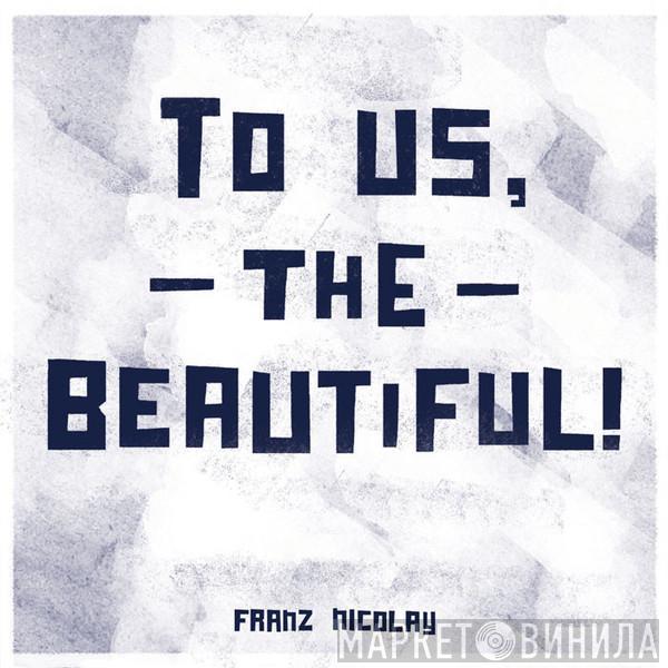 Franz Nicolay - To Us The Beautiful