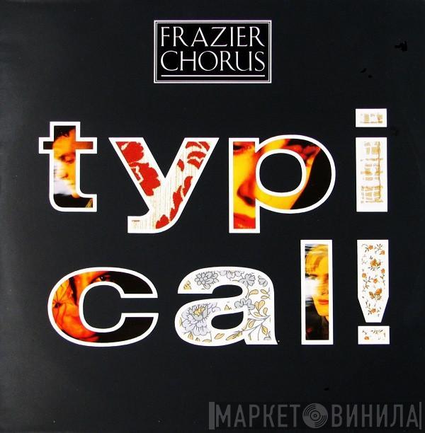 Frazier Chorus - Typical!