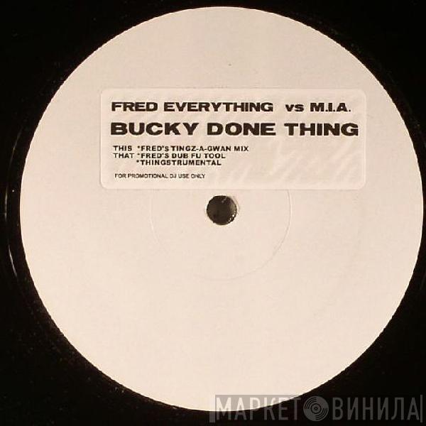 Fred Everything, M.I.A.  - Bucky Done Thing