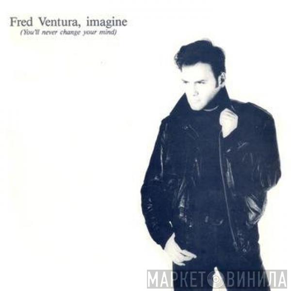  Fred Ventura  - Imagine (You'll Never Change Your Mind)