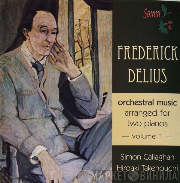 Frederick Delius, Simon Callaghan, Hiroaki Takenouchi - Orchestral Music Arranged For Two Pianos, Volume 1