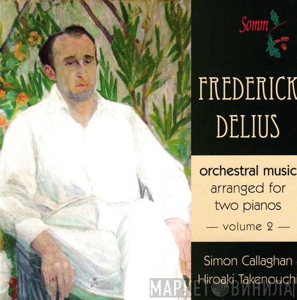 Frederick Delius, Simon Callaghan, Hiroaki Takenouchi - Orchestral Music Arranged For Two Pianos, Volume 2