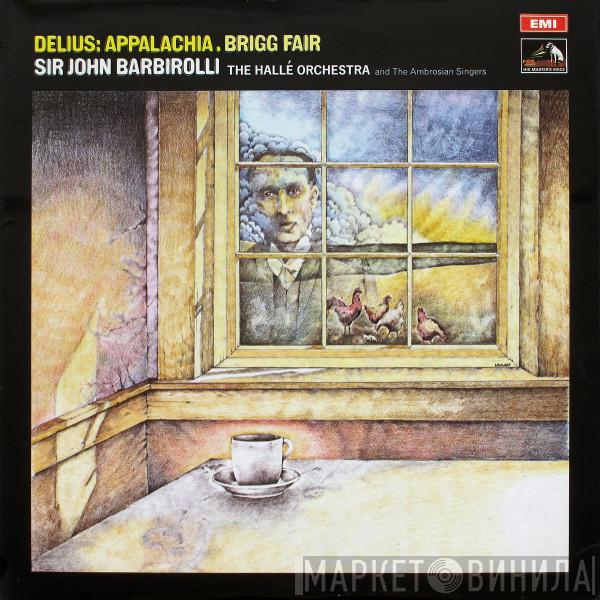 Frederick Delius, Sir John Barbirolli, Hallé Orchestra, The Ambrosian Singers - Appalachia . Brigg Fair