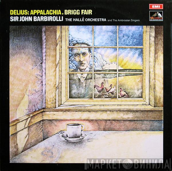 Frederick Delius, Sir John Barbirolli, Hallé Orchestra, The Ambrosian Singers - Appalachia . Brigg Fair