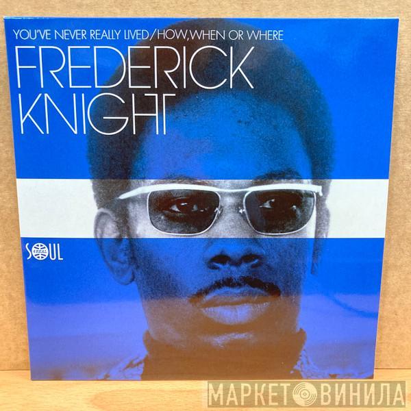 Frederick Knight - You've Never Really Lived / How When Or Where
