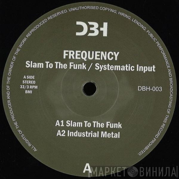 Frequency  - Slam To The Funk / Systematic Input